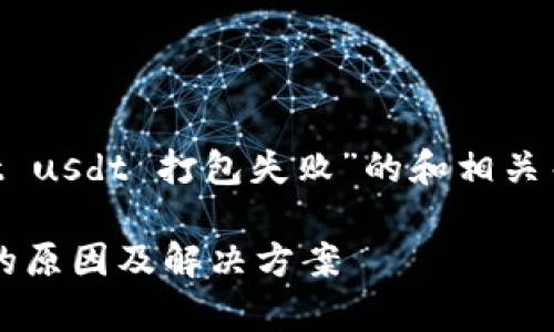 下面是一个关于“tpWallet usdt 打包失败”的和相关关键词，以及内容主体大纲。

tpWallet USDT打包失败的原因及解决方案