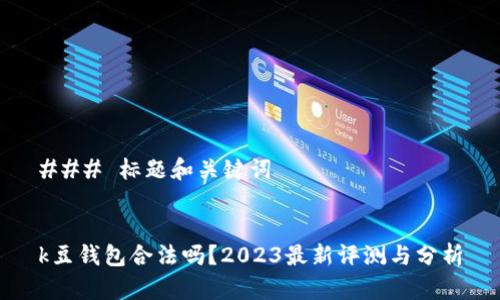 ### 标题和关键词


k豆钱包合法吗？2023最新评测与分析