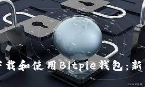 如何下载和使用Bitpie钱包：新手指南