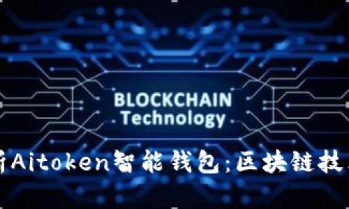 全面解析Aitoken智能钱包：区块链技术的未来