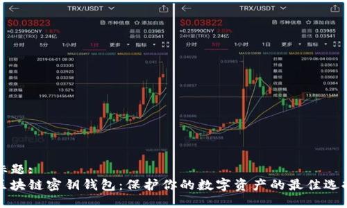 标题:
区块链密钥钱包：保护你的数字资产的最佳选择