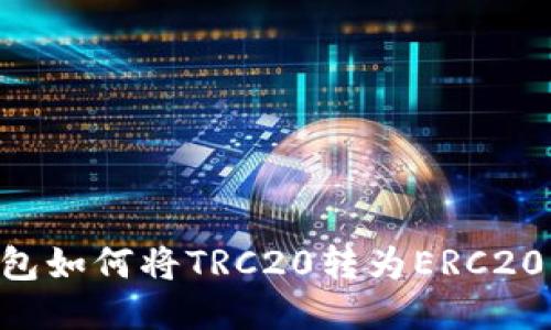 比特派钱包如何将TRC20转为ERC20：全面指南