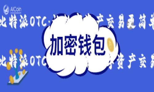 比特派OTC：让数字资产交易更简单

比特派OTC：全面解析数字资产交易