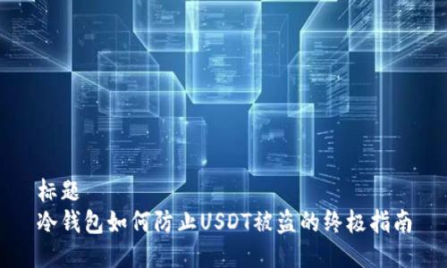 标题   
冷钱包如何防止USDT被盗的终极指南