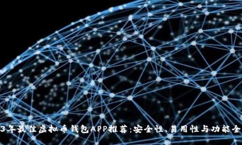 2023年最佳虚拟币钱包APP推荐：安全性、易用性与功能全攻略