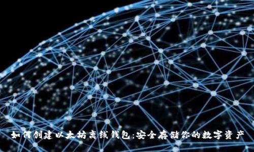 如何创建以太坊离线钱包：安全存储你的数字资产