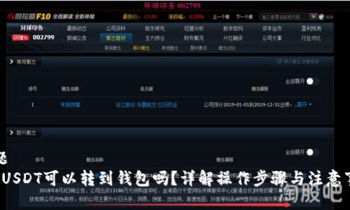 标题  
d网USDT可以转到钱包吗？详解操作步骤与注意事项