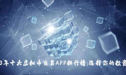 2023年十大虚拟币交易APP排行榜：选择你的投资平台