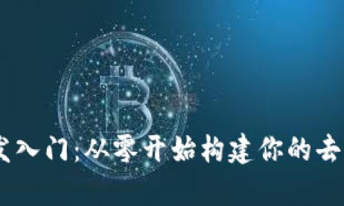 区块链DApp开发入门：从零开始构建你的去中心化应用程序