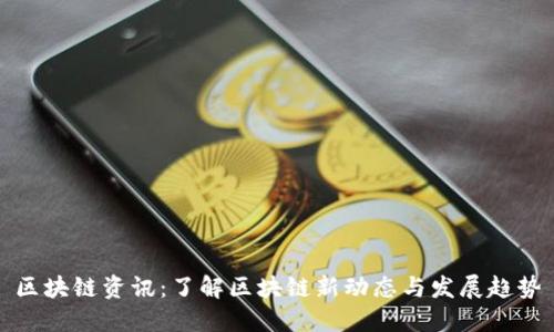 区块链资讯：了解区块链新动态与发展趋势
