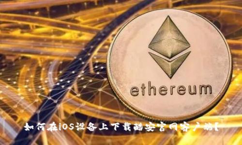 如何在iOS设备上下载酷安官网客户端？