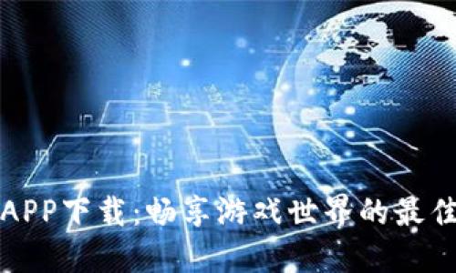 九游APP下载：畅享游戏世界的最佳选择