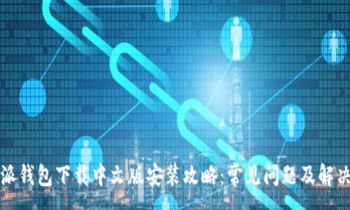 :
比特派钱包下载中文版安装攻略：常见问题及解决方案
