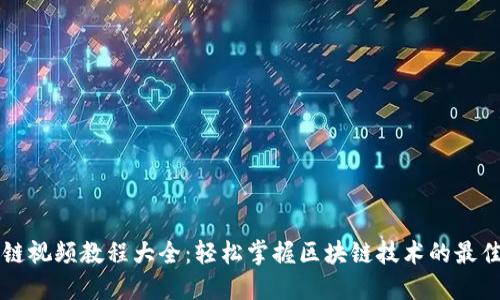 区块链视频教程大全：轻松掌握区块链技术的最佳资源