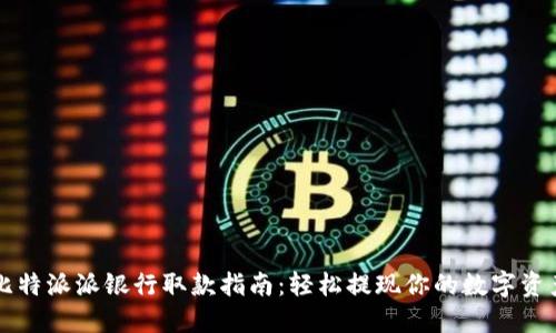 比特派派银行取款指南：轻松提现你的数字资产