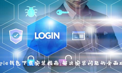 bitpie钱包下载安装指南：解决安装问题的全面攻略