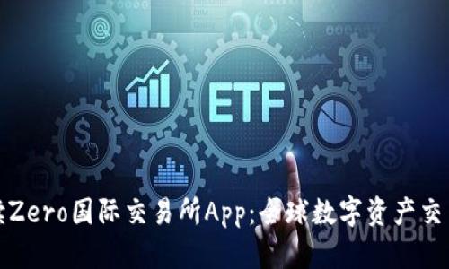 全面解读Zero国际交易所App：全球数字资产交易新选择