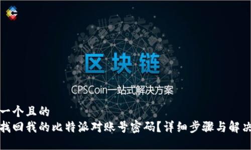 思考一个且的  
如何找回我的比特派对账号密码？详细步骤与解决方案