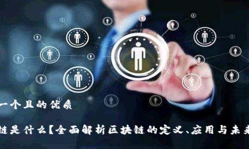 思考一个且的优质

区块链是什么？全面解析区块链的定义、应用与未来趋势