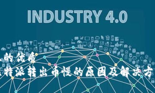 且的优质
比特派转出币慢的原因及解决方案