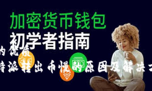 且的优质
比特派转出币慢的原因及解决方案