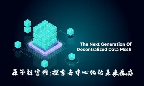 原子链官网：探索去中心化的未来生态