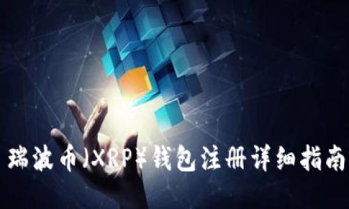 瑞波币（XRP）钱包注册详细指南