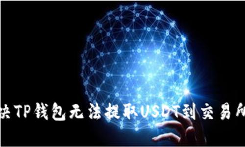 如何解决TP钱包无法提取USDT到交易所的问题