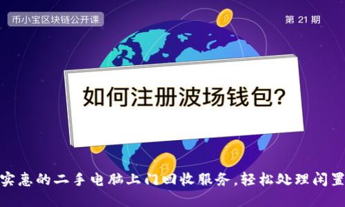 便捷实惠的二手电脑上门回收服务，轻松处理闲置设备