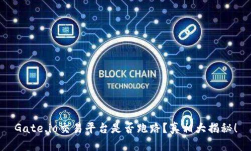 Gate.io交易平台是否跑路？真相大揭秘！