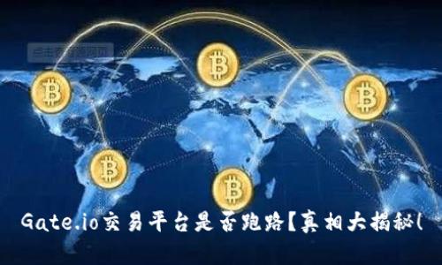 Gate.io交易平台是否跑路？真相大揭秘！