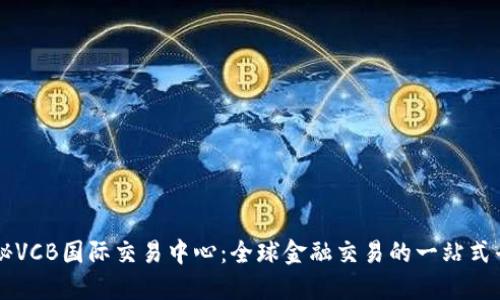 揭秘VCB国际交易中心：全球金融交易的一站式平台