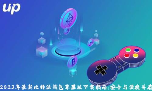 
2023年最新比特派钱包苹果版下载指南：安全与便捷并存