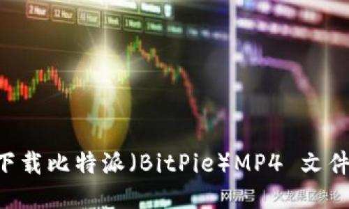 如何安全下载比特派（BitPie）MP4 文件：全面指导