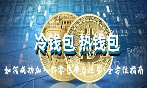 如何成功加入新零售平台运营：全方位指南