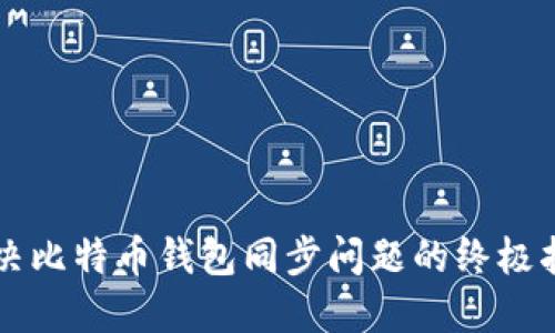 解决比特币钱包同步问题的终极指南