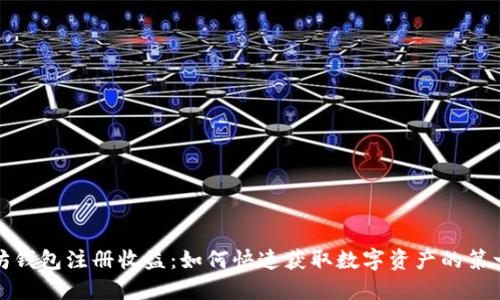 以太坊钱包注册收益：如何快速获取数字资产的第一桶金