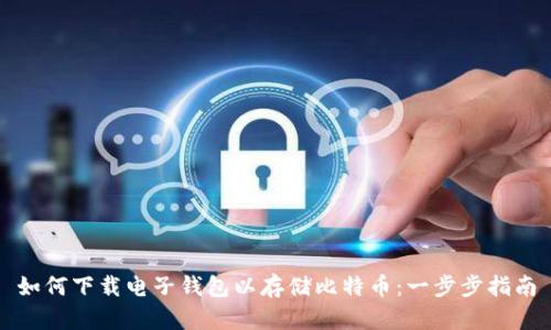 如何下载电子钱包以存储比特币：一步步指南