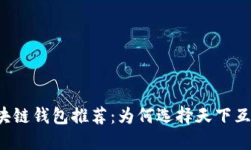 区块链钱包推荐：为何选择天下互通？