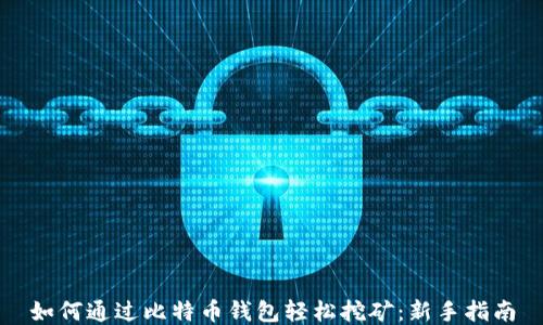 
如何通过比特币钱包轻松挖矿：新手指南