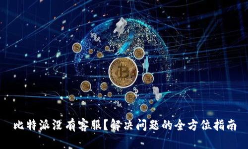 比特派没有客服？解决问题的全方位指南