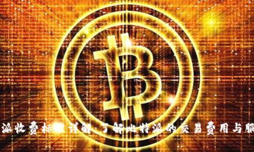 比特派收费标准详解：了解比特派的交易费用与服务费
