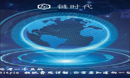思考一个且的  
Bitpie 提现费用详解：你需要知道的一切