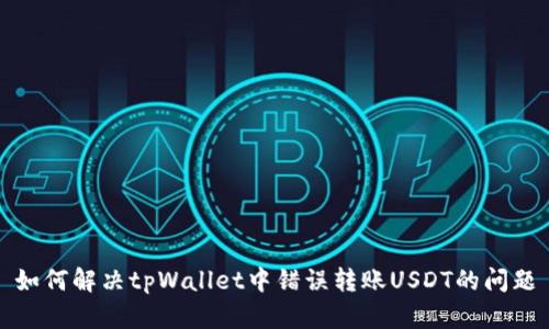 如何解决tpWallet中错误转账USDT的问题