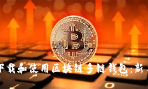 如何下载和使用区块链多链钱包：新手指南
