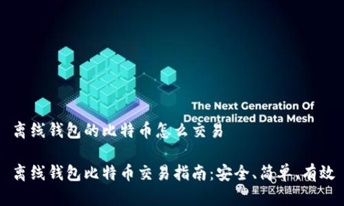 离线钱包的比特币怎么交易

离线钱包比特币交易指南：安全、简单、有效