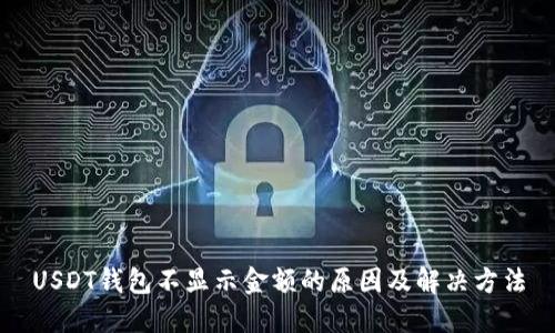 USDT钱包不显示金额的原因及解决方法