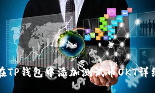 如何在TP钱包中添加测试币OKT详细指南