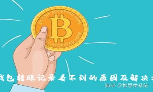 TP钱包转账记录看不到的原因及解决方式