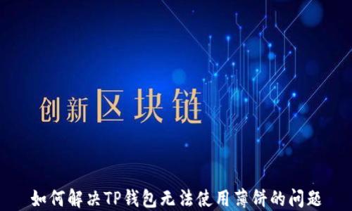 
如何解决TP钱包无法使用薄饼的问题